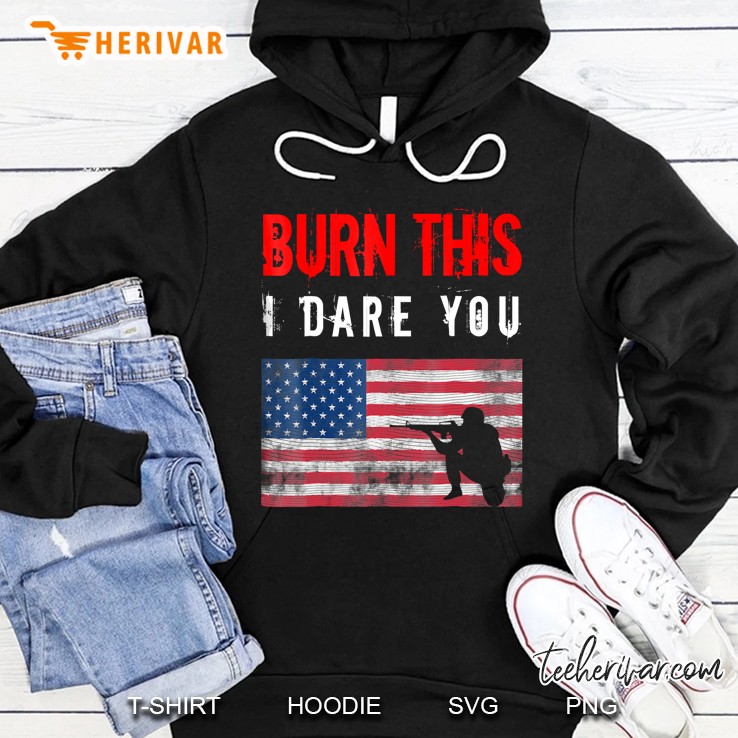 Burn This I Dare You American Flag Shirt Novelty Apparel Hoodie