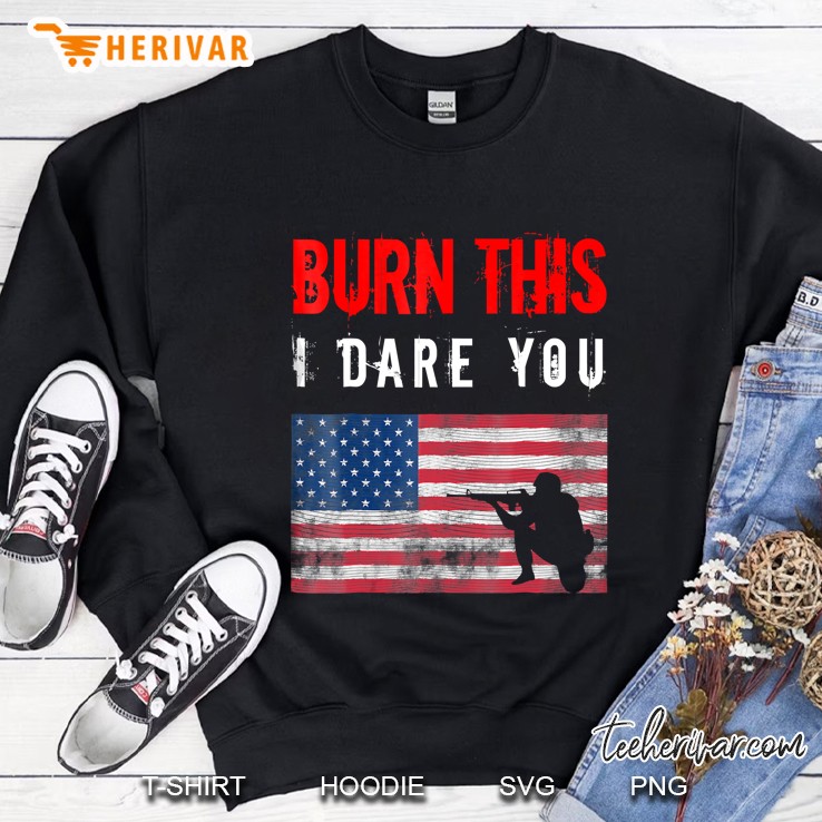 Burn This I Dare You American Flag Shirt Novelty Apparel Sweatshirt