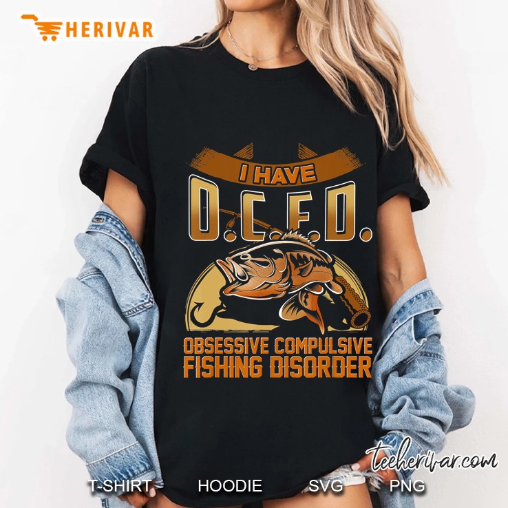 I Have O.C.F.D. Obsessive Compulsive Fishing Disorder Ladies Tee