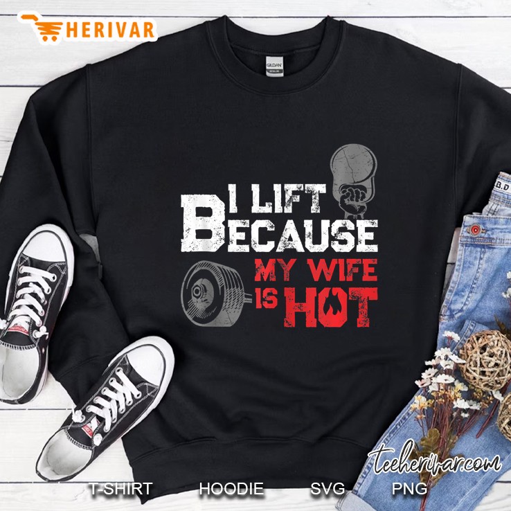 I Lift Because My Wife Is Hot Gym Fitness Workout Lifting Sweatshirt