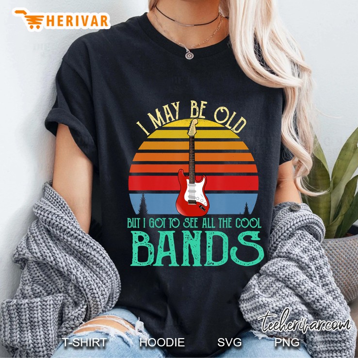 I May Be Old But I Got To See All The Cool Bands Retro Ladies Tee
