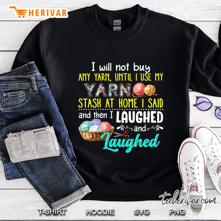 I Will Not Buy Any Yarn Until I Use My Yarn Stash At Home Sweatshirt