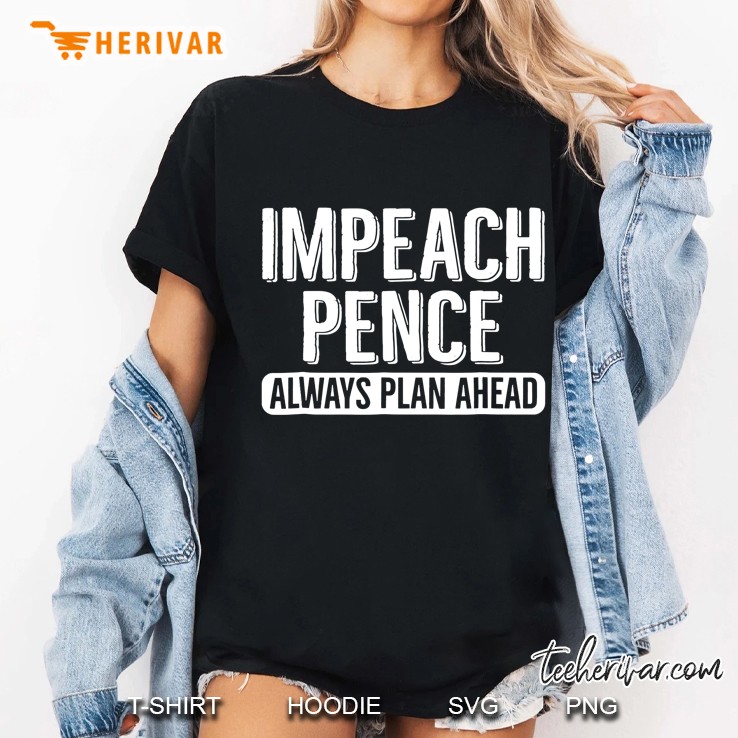 Impeach Vice President Mike Pence Plan Ahead Ladies Tee