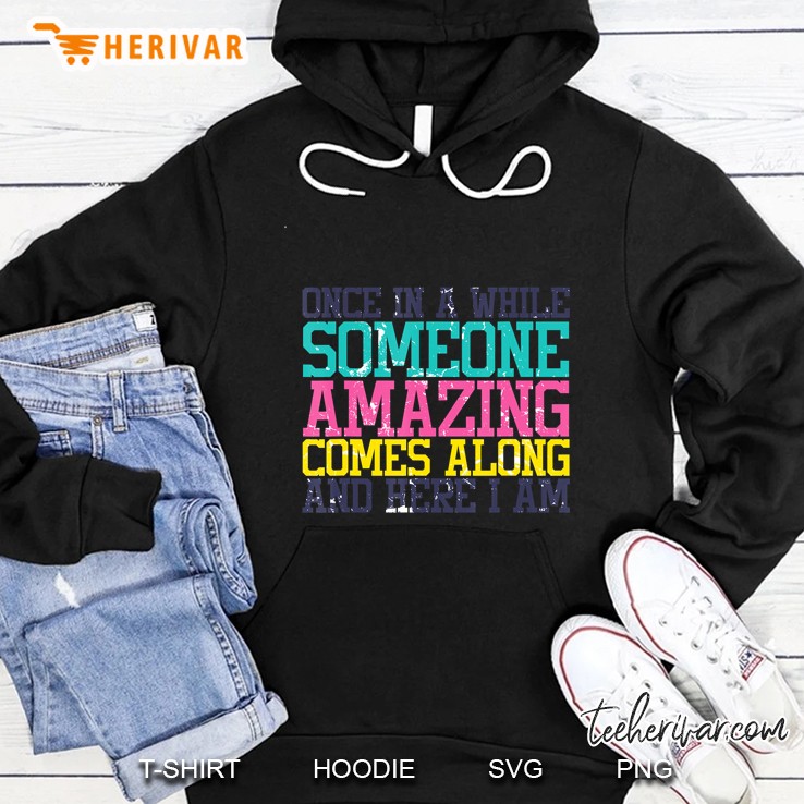 Once In A While Someone Amazing Comes Along Here I Am Hoodie