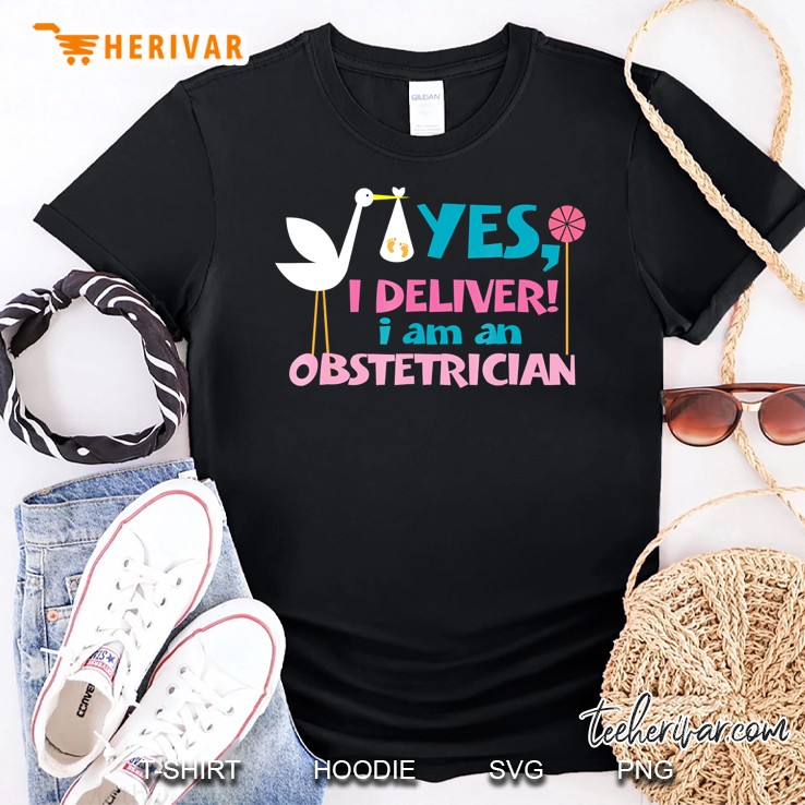 Yes, I Deliver! I Am An Obstetrician Hilarious Obgyn Shirt