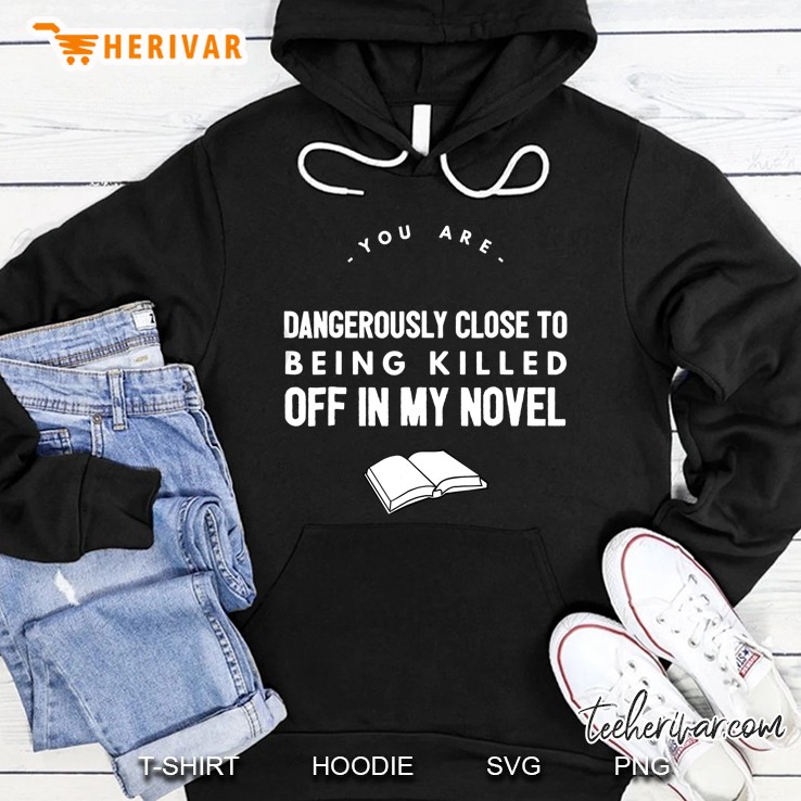 You Are Dangerously Close Being Killed Off Writers Hoodie