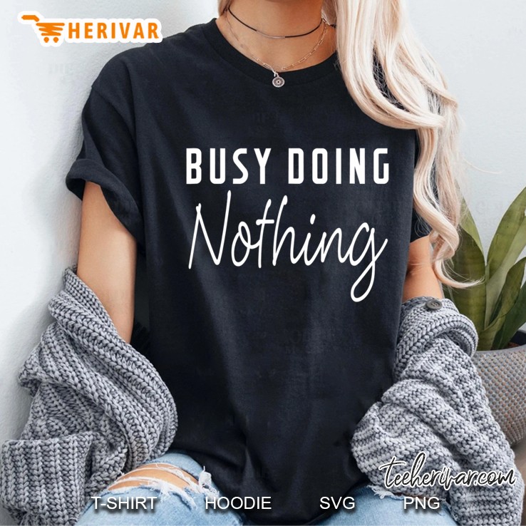 Busy Doing Nothing Funny Saying Women Men Tee Shirts Hoodie