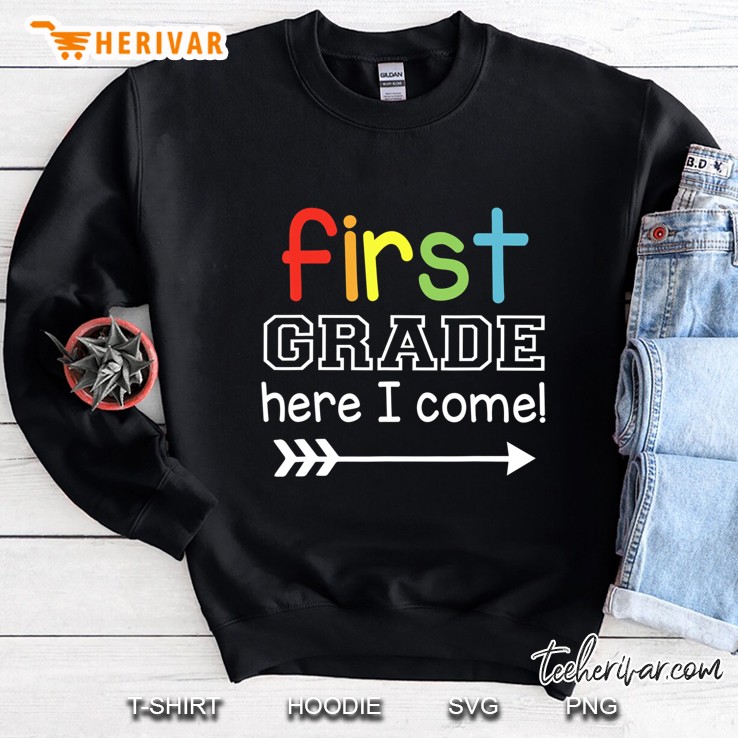 First Grade Here I Come Sweatshirt