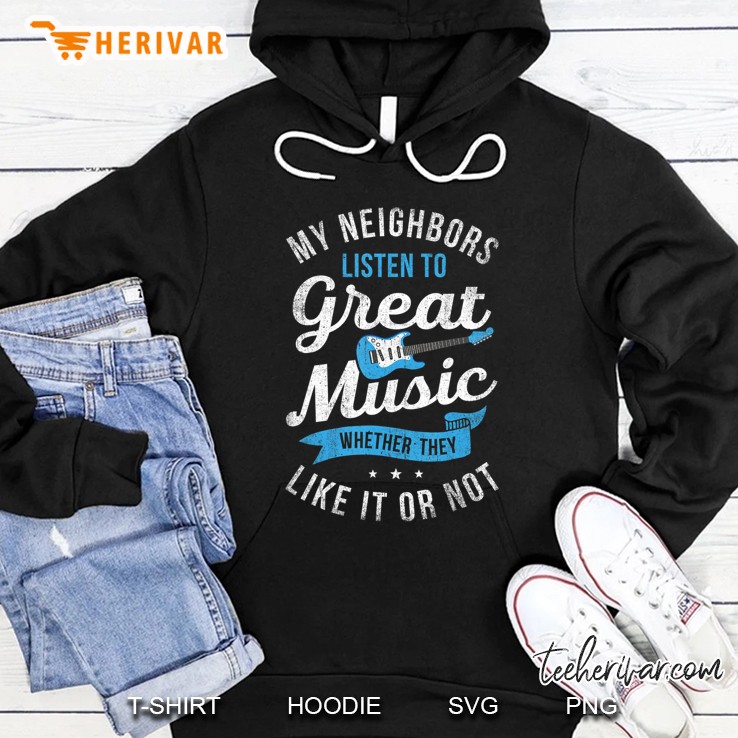 My Neighbors Listen To Great Music Funny Guitar Hoodie