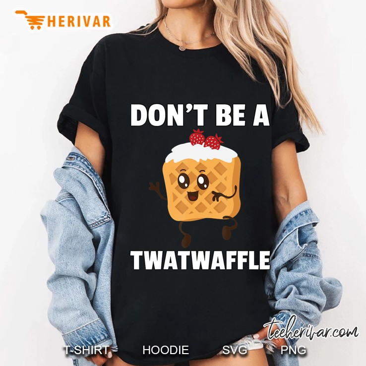 Twatwaffle Shirt Dont Be A Twatwaffle Waffle Funny Humor Tee Hoodie