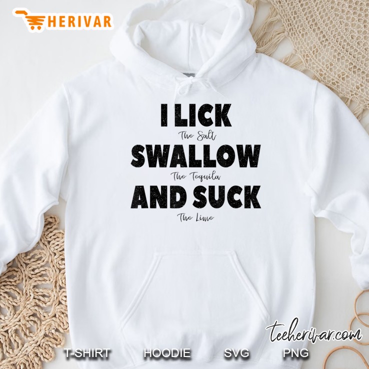 I Lick The Salt, Swallow The Tequila And Suck The Lime Hoodie