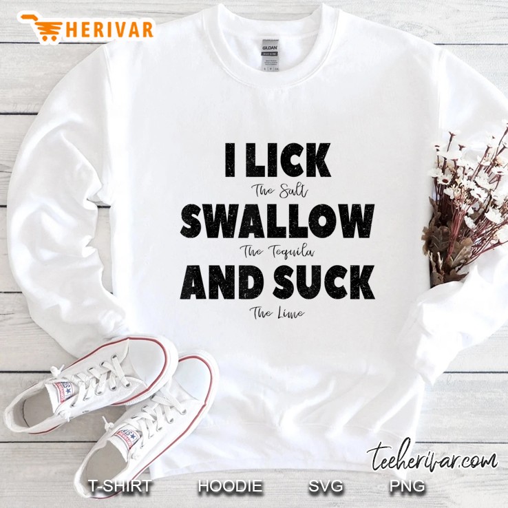 I Lick The Salt, Swallow The Tequila And Suck The Lime Sweatshirt