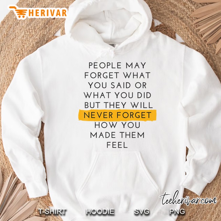 People Never Forget How You Made Them Feel Quote Tee Hoodie