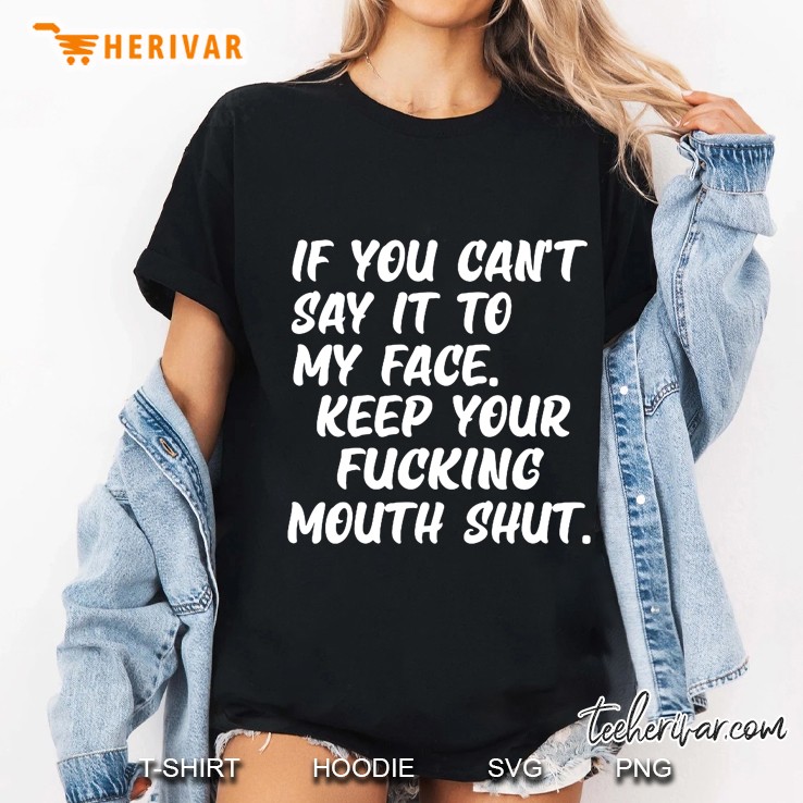 If You Can't Say It To My Face Keep Your Fucking Mouth Shut Black Version Hoodie