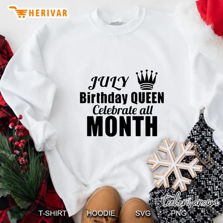 July Birthday Queen Celebrate All Month Sweatshirt