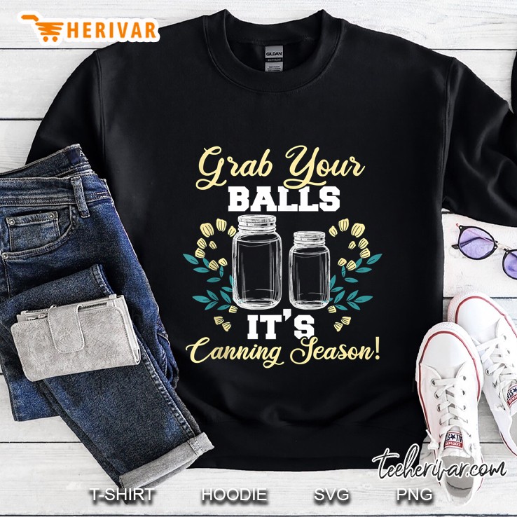 Canning Jars Grab Your Balls Its Canning Season Sweatshirt