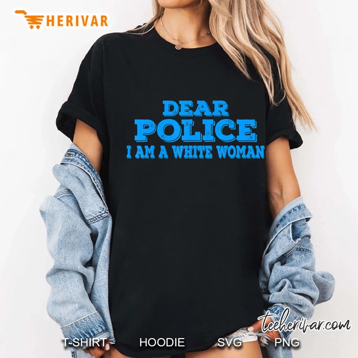 Dear Police I Am A White Woman Funny Police Hoodie