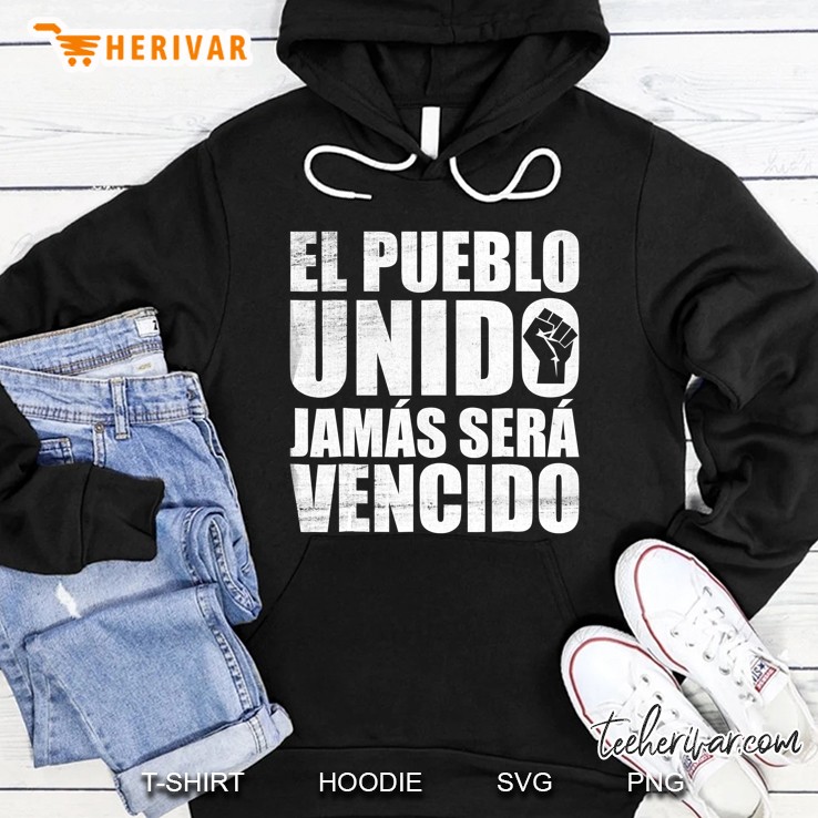 El Pueblo Unido Jamas Sera Vencido Shirt Latino Power Latina Hoodie