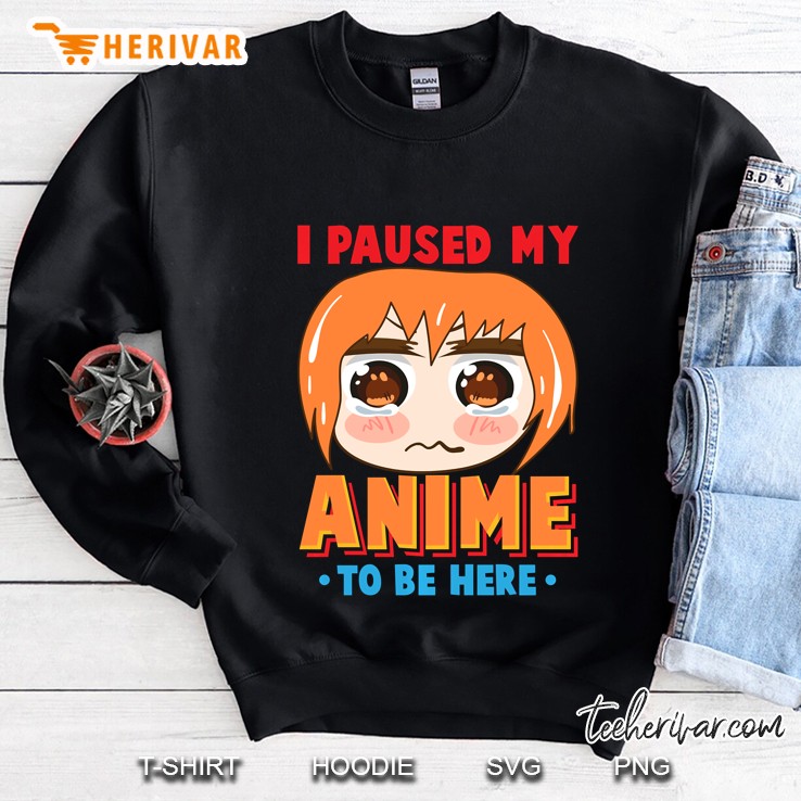 Funny Anime I Paused My Anime Kawaii Gift Pullover Sweatshirt