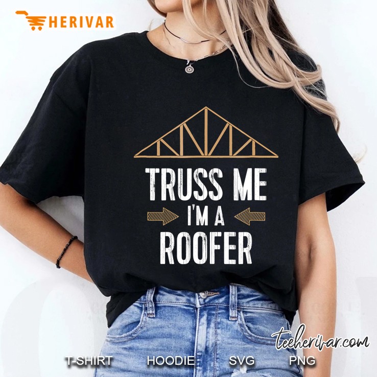 Funny Roofing Tshirt Truss Me I