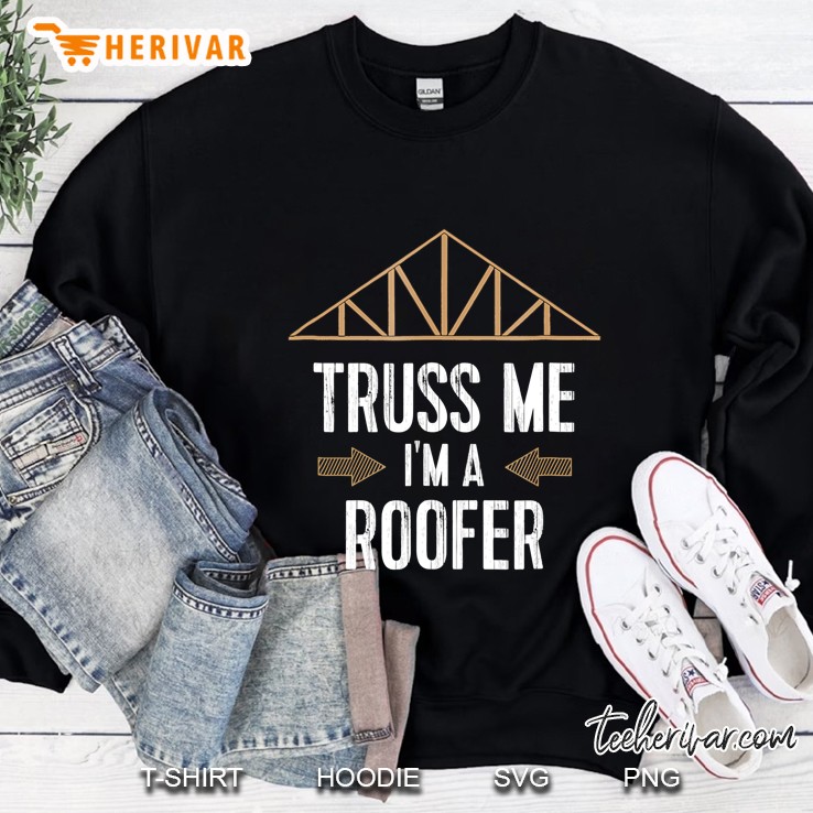 Funny Roofing Tshirt Truss Me I