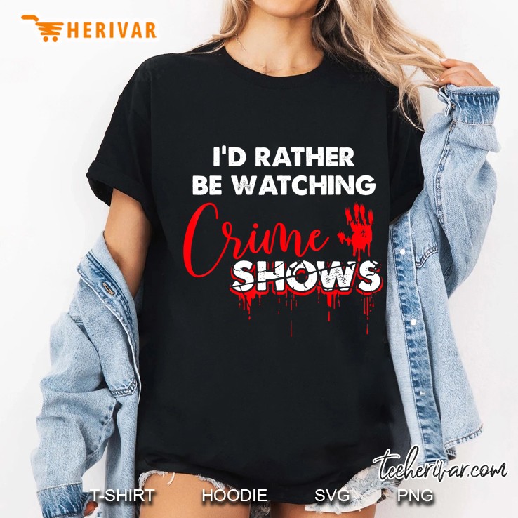 I'd Rather Be Watching Crime Shows Murder Serial Killers Hoodie