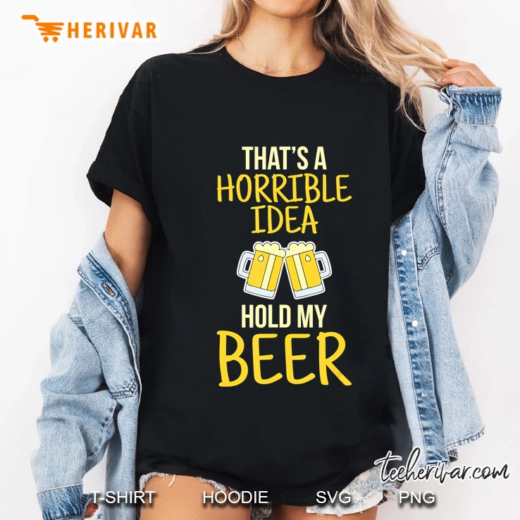 That S A Horrible Idea Hold My Beer Hoodie