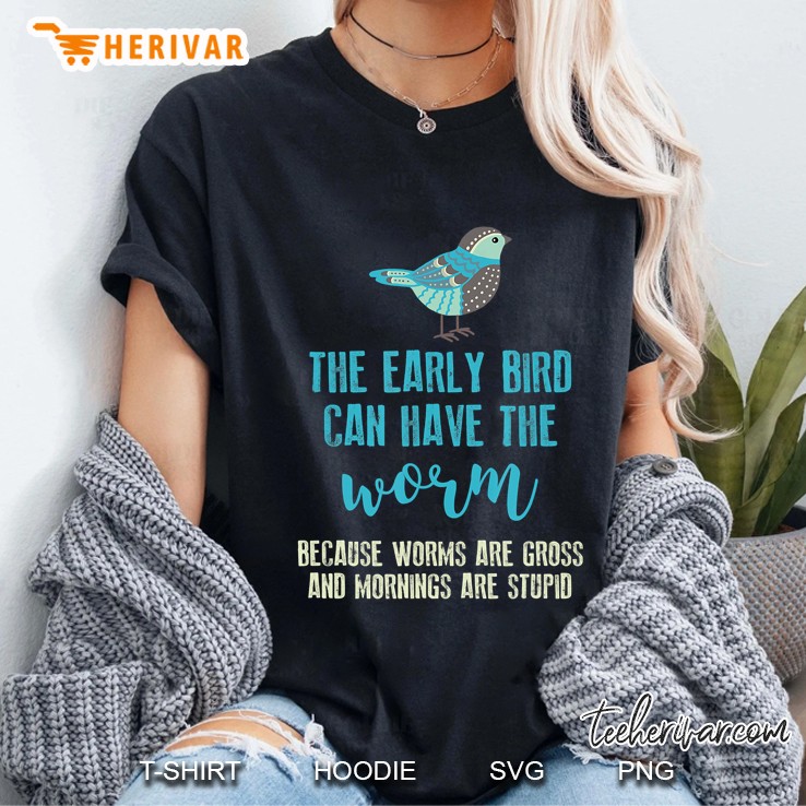 The Early Bird Can Have The Worm Funny Ladies Tee