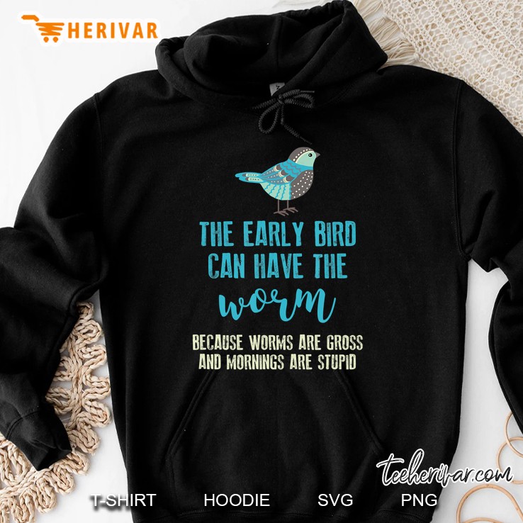 The Early Bird Can Have The Worm Funny Hoodie