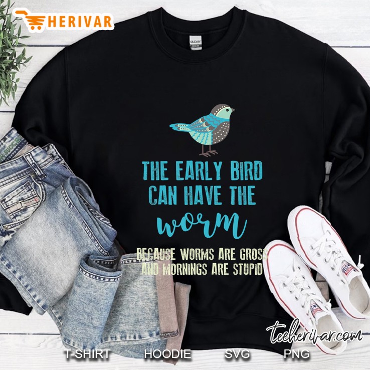 The Early Bird Can Have The Worm Funny Sweatshirt