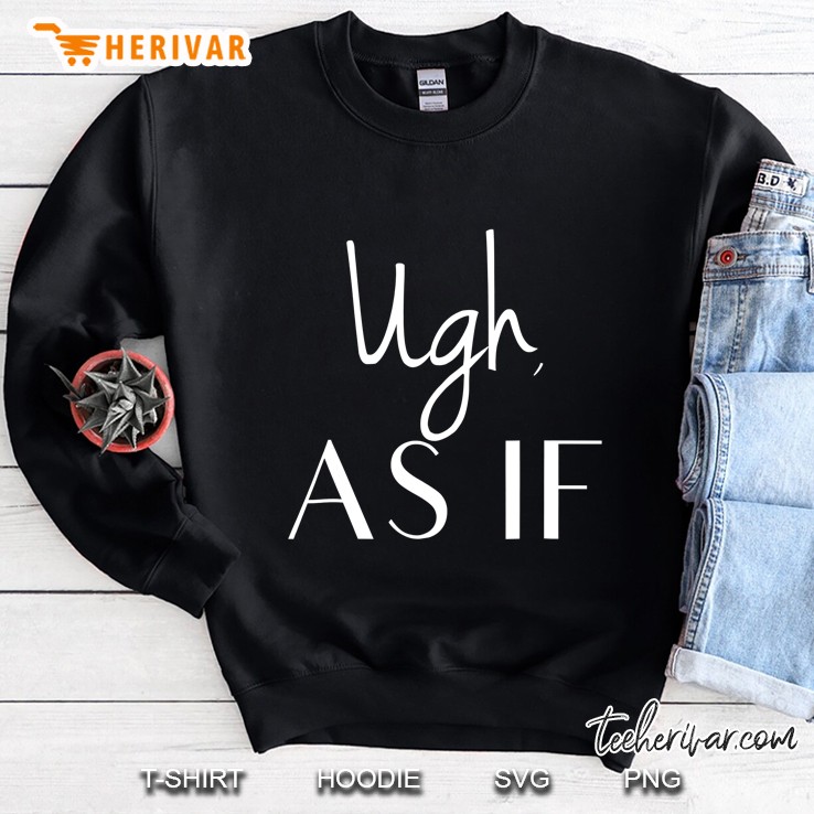 Ugh As If - Funny Sarcastic Slogan Sweatshirt