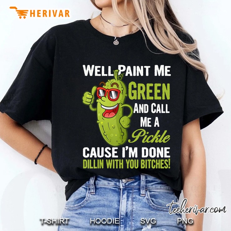 Well Paint Me Green And Call Me A Pickle Bitches Perfect Ladies Tee