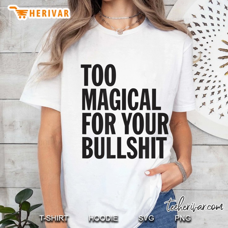 Funny Sarcastic Aesthetic Too Magical For Your Bullshit Ladies Tee