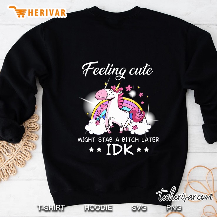 Feeling Cute Might Stab A Bitch Later Idk Unicorn Version Sweatshirt