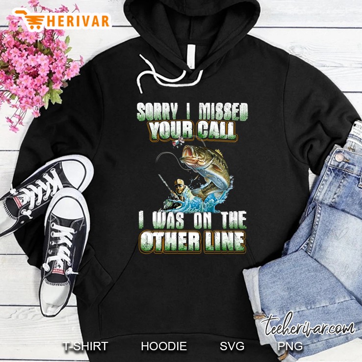 Sorry I Missed Your Call I Was On The Other Line Fishing Lover Hoodie