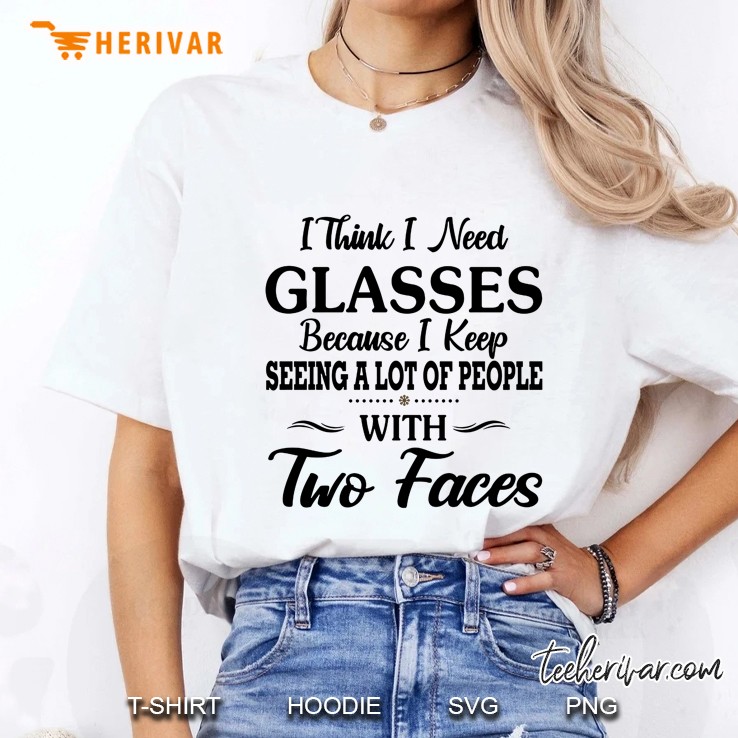 I Think I Need Glasses Because I Keep Seeing A Lot Of People With Two Faces Hoodie