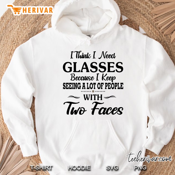 I Think I Need Glasses Because I Keep Seeing A Lot Of People With Two Faces Mugs