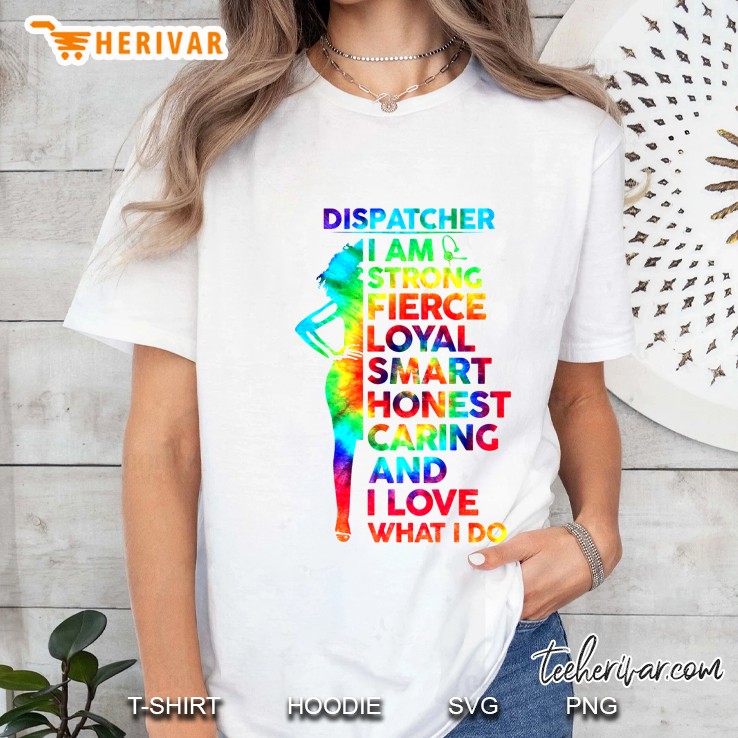 Dispatcher I Am Strong Fierce Loyal Smart Honest Caring And I Love What I Do Tie Dye Version Hoodie