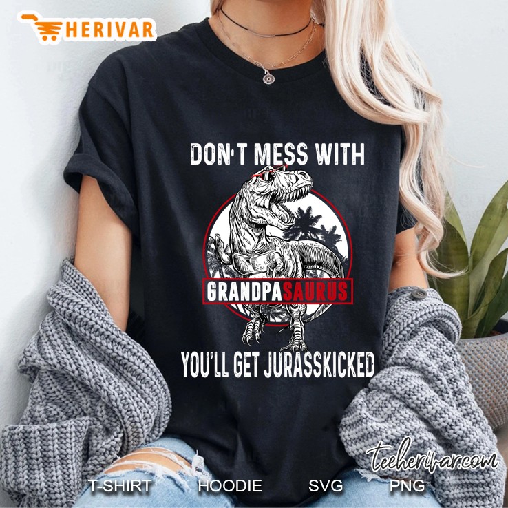 Don't Mess With Grandpasaurus You'll Get Jurasskicked Hoodie