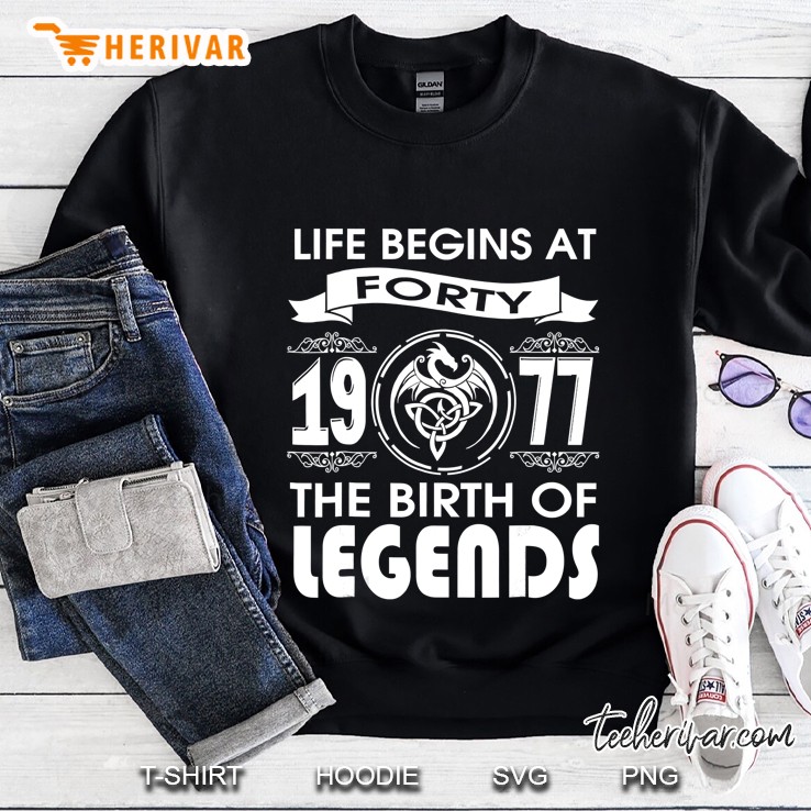 Life Begins At Forty-1977 The Birth Of Legends Sweatshirt