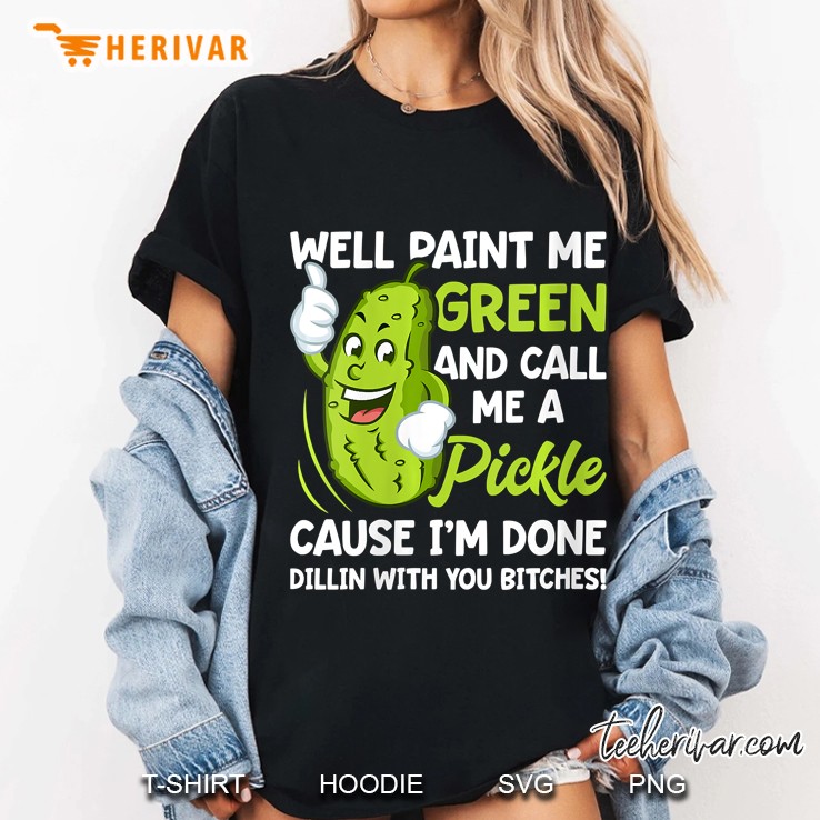 Womens Paint Me Green And Call Me A Pickle Bitches Funny Ladies Tee