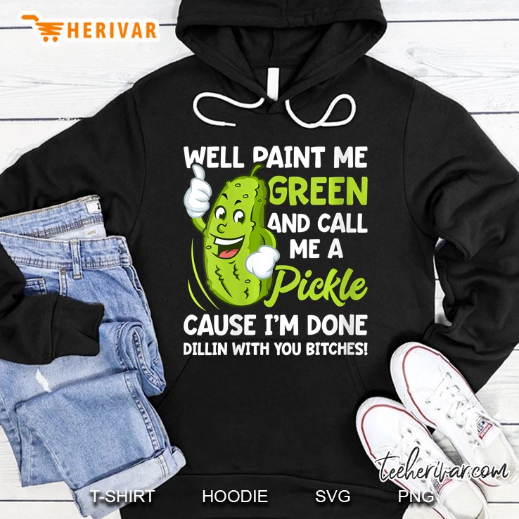 Womens Paint Me Green And Call Me A Pickle Bitches Funny Hoodie