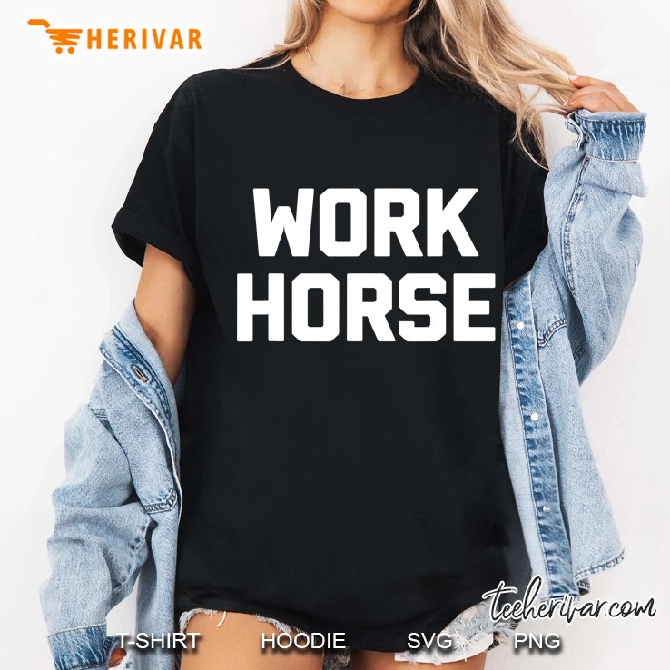 Workhorse Funny Saying Sarcastic Office Job Work Tee Ladies Tee