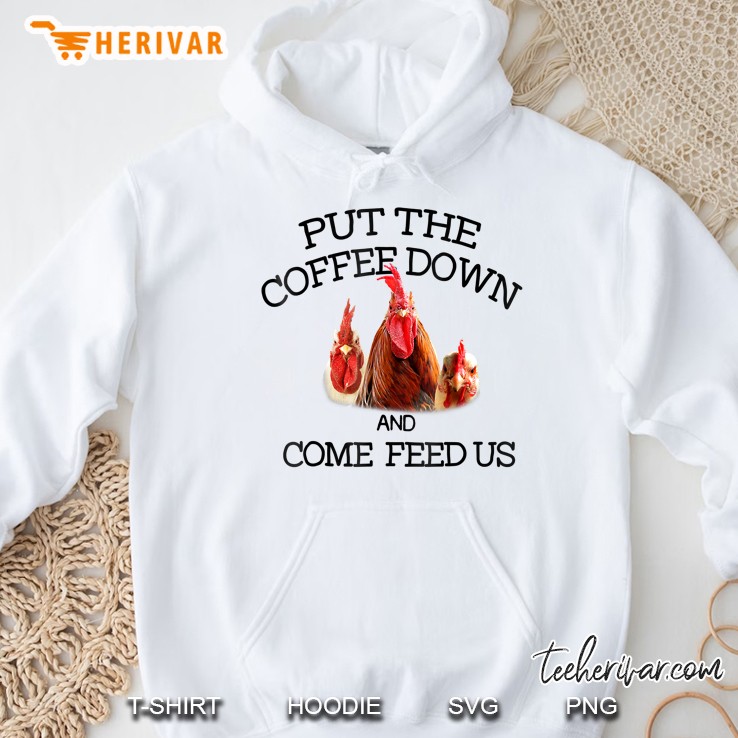 Put The Coffee Down And Come Feed Us Funny Chicken Hoodie