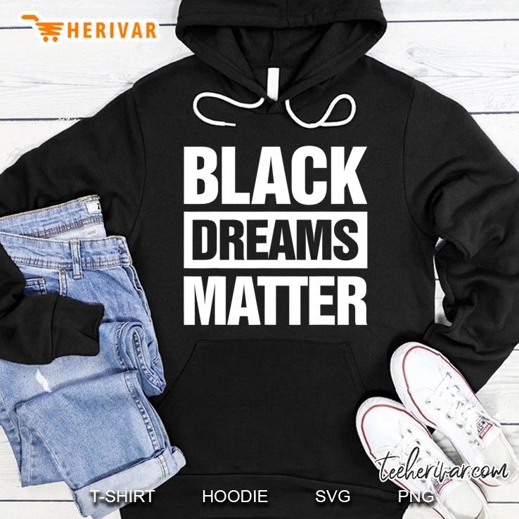 Black Dreams Matter Shirt Hoodie