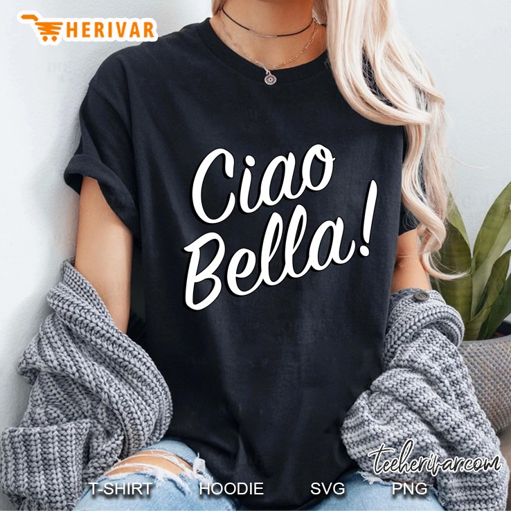 Ciao Bella Shirt Hello Beautiful Italian Saying Hoodie