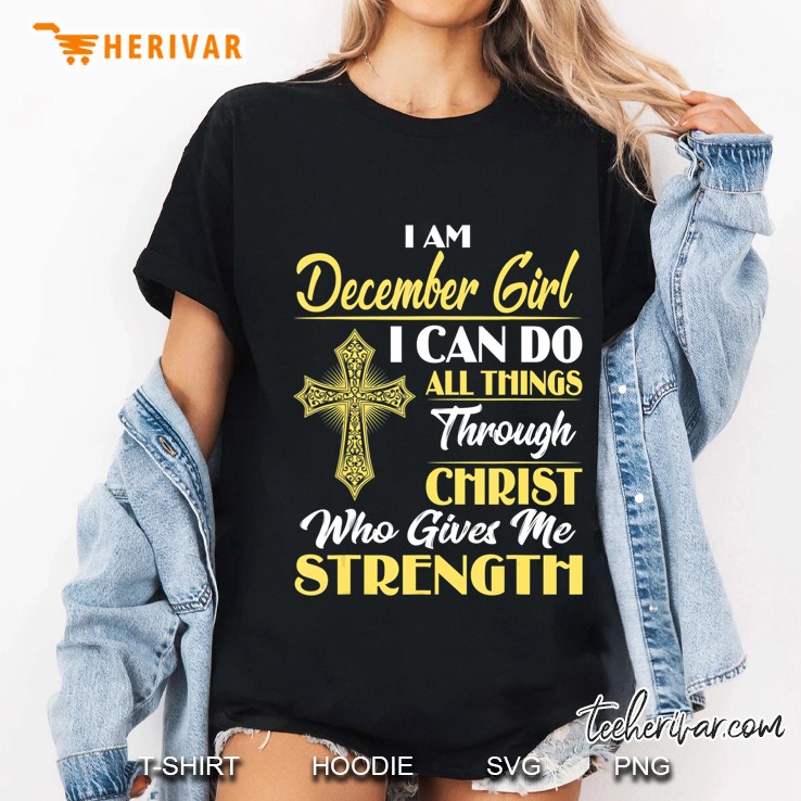 I Am December Girl I Can Do All Things Through Christ Who Hoodie