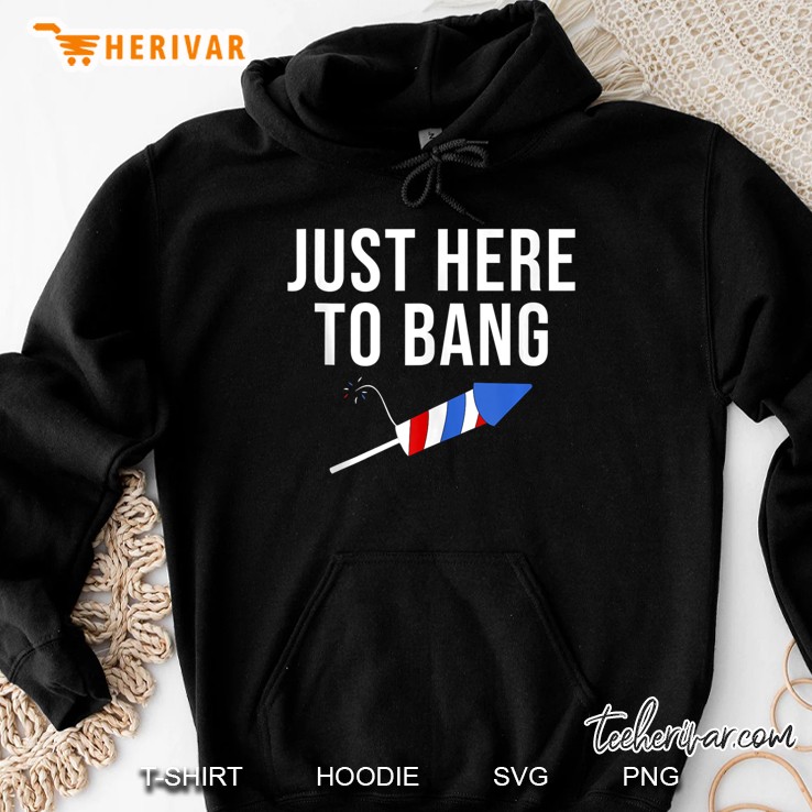 Just Here To Bang 4Th Of July Patriot Fireworks Pun Meme Tee Tank Top Mugs