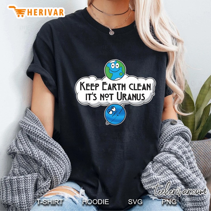 Keep Earth Clean It's Not Uranus - Astronomy Space Hoodie