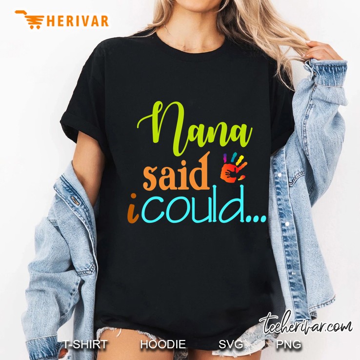 Nana Said I Could Tshirt Funny Nana Ladies Tee